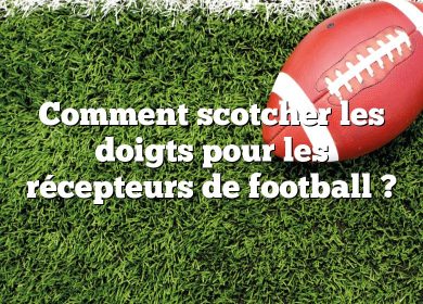 Comment scotcher les doigts pour les récepteurs de football ?